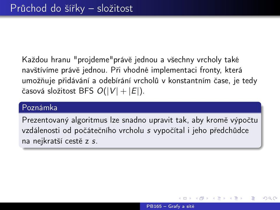 Při vhodné implementaci fronty, která umožňuje přidávání a odebírání vrcholů v konstantním čase, je