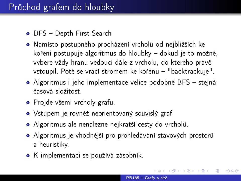 Algoritmus i jeho implementace velice podobné BFS stejná časová složitost. Projde všemi vrcholy grafu.