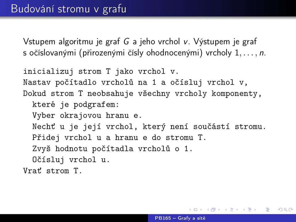 Nastav počítadlo vrcholů na 1 a očísluj vrchol v, Dokud strom T neobsahuje všechny vrcholy komponenty, které je podgrafem: