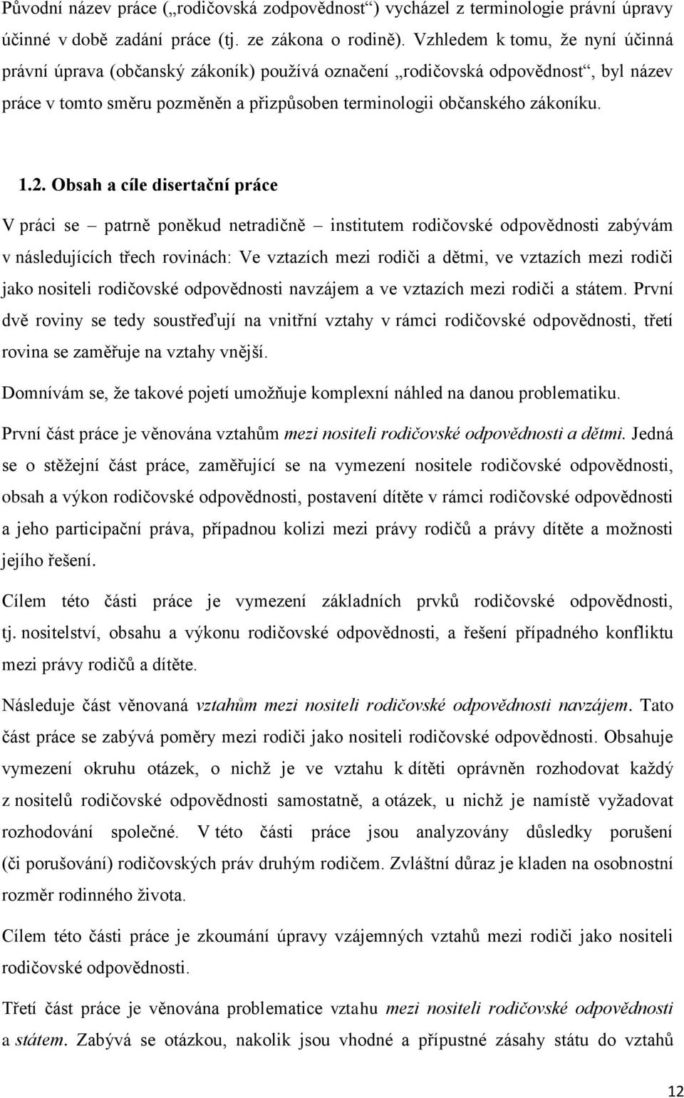 Obsah a cíle disertační práce V práci se patrně poněkud netradičně institutem rodičovské odpovědnosti zabývám v následujících třech rovinách: Ve vztazích mezi rodiči a dětmi, ve vztazích mezi rodiči