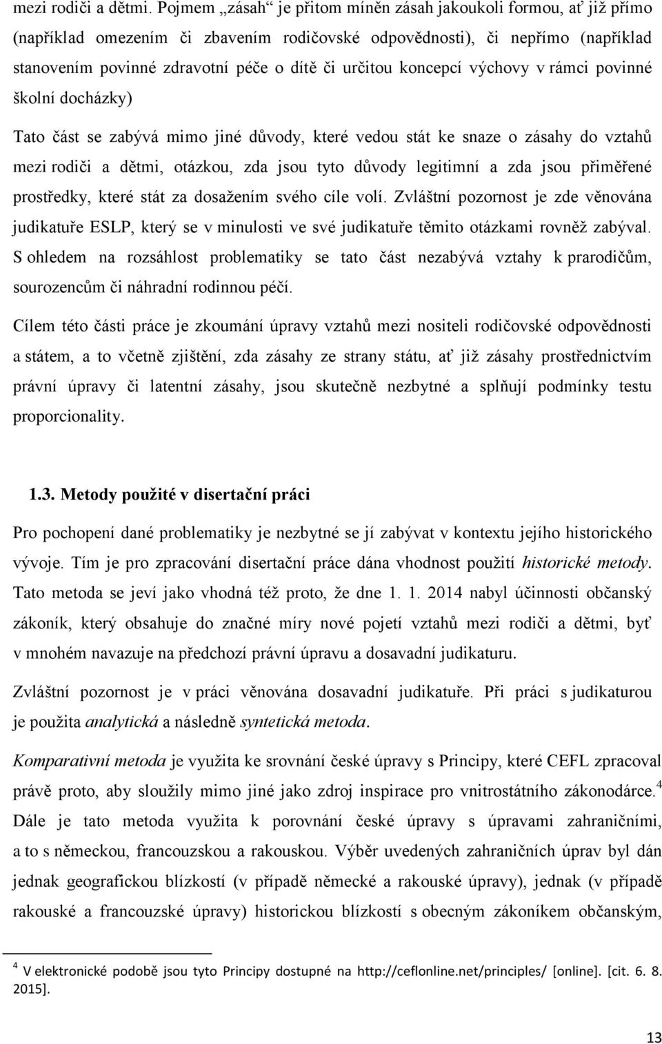 koncepcí výchovy v rámci povinné školní docházky) Tato část se zabývá mimo jiné důvody, které vedou stát ke snaze o zásahy do vztahů mezi rodiči a dětmi, otázkou, zda jsou tyto důvody legitimní a zda