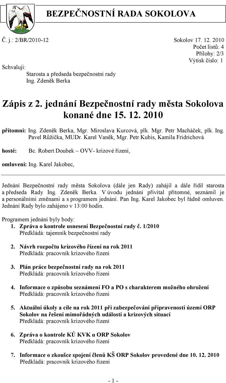 Petr Kubis, Kamila Fridrichová hosté: Bc. Robert Doubek OVV- krizové řízení, omluveni: Ing.