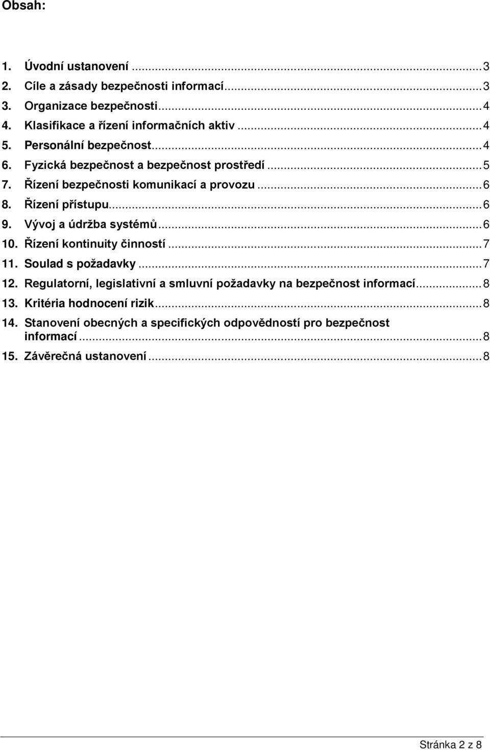 Vývoj a údržba systémů... 6 10. Řízení kontinuity činností... 7 11. Soulad s požadavky... 7 12.