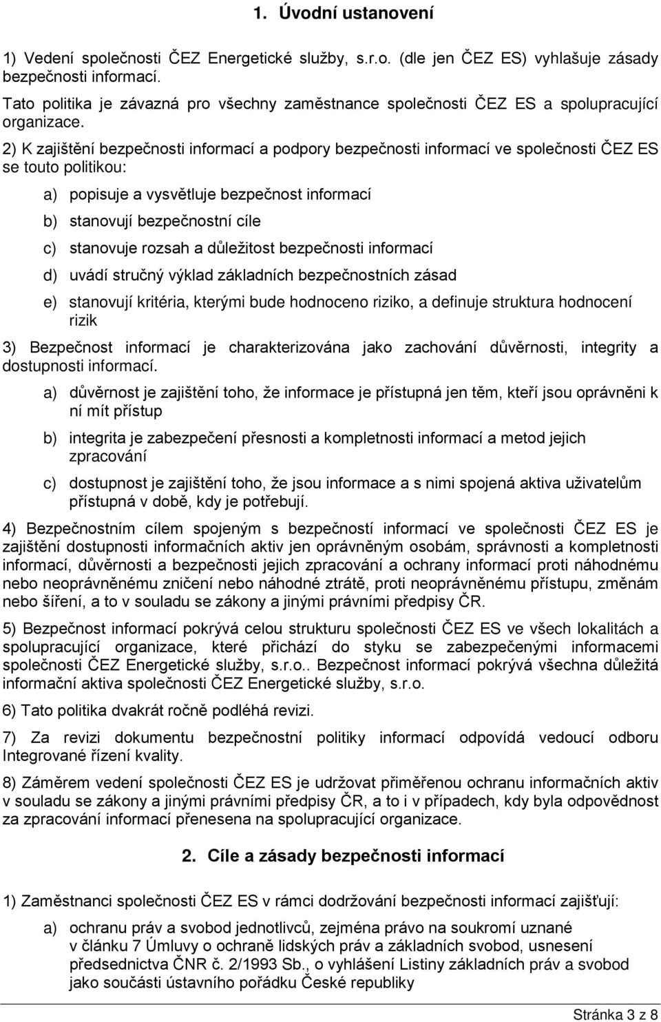 2) K zajištění bezpečnosti informací a podpory bezpečnosti informací ve společnosti ČEZ ES se touto politikou: a) popisuje a vysvětluje bezpečnost informací b) stanovují bezpečnostní cíle c)