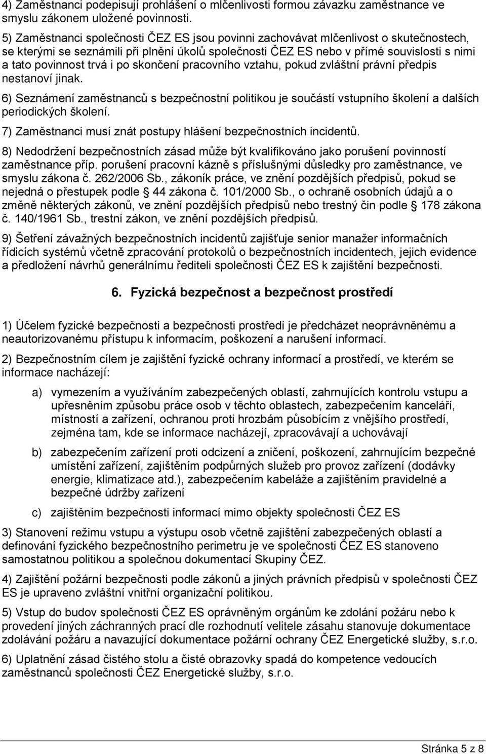 trvá i po skončení pracovního vztahu, pokud zvláštní právní předpis nestanoví jinak. 6) Seznámení zaměstnanců s bezpečnostní politikou je součástí vstupního školení a dalších periodických školení.