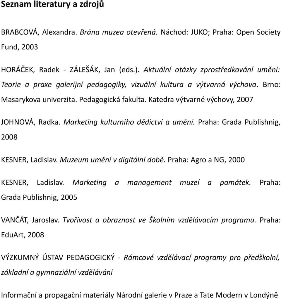 Katedra výtvarné výchovy, 2007 JOHNOVÁ, Radka. Marketing kulturního dědictví a umění. Praha: Grada Publishnig, 2008 KESNER, Ladislav. Muzeum umění v digitální době.