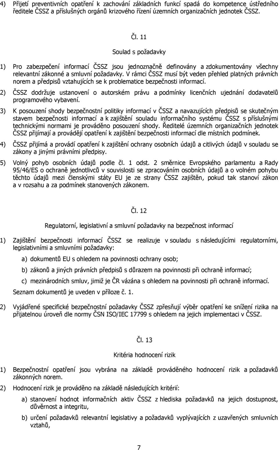 V rámci ČSSZ musí být veden přehled platných právních norem a předpisů vztahujících se k problematice bezpečnosti informací.
