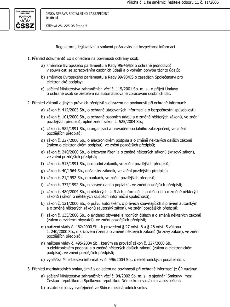 údajů; b) směrnice Evropského parlamentu a Rady 99/93/ES o zásadách Společenství pro elektronické podpisy; c) sdělení Ministerstva zahraničních věcí č. 115/2001 Sb. m. s., o přijetí Úmluvy o ochraně osob se zřetelem na automatizované zpracování osobních dat.