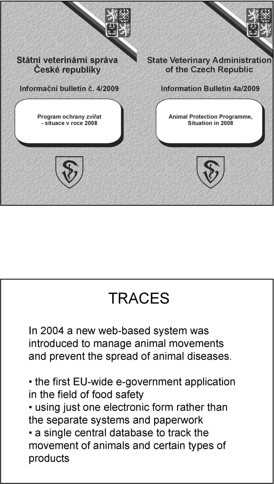 Protection Programme, Situation in 2008 TRACES In 2004 a new web-based system was introduced to manage animal movements and prevent the spread of