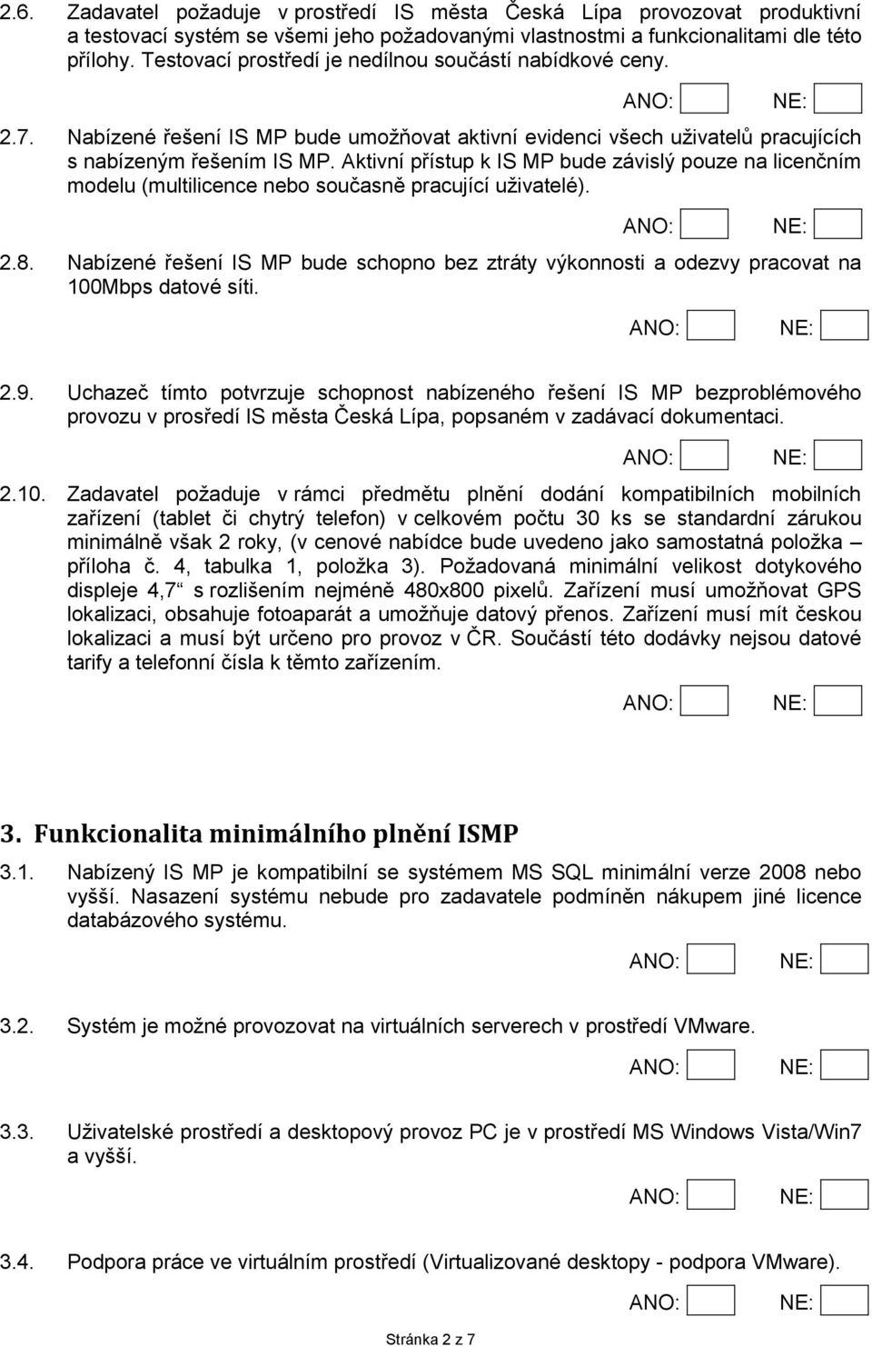 Aktivní přístup k IS MP bude závislý pouze na licenčním modelu (multilicence nebo současně pracující uživatelé). 2.8.