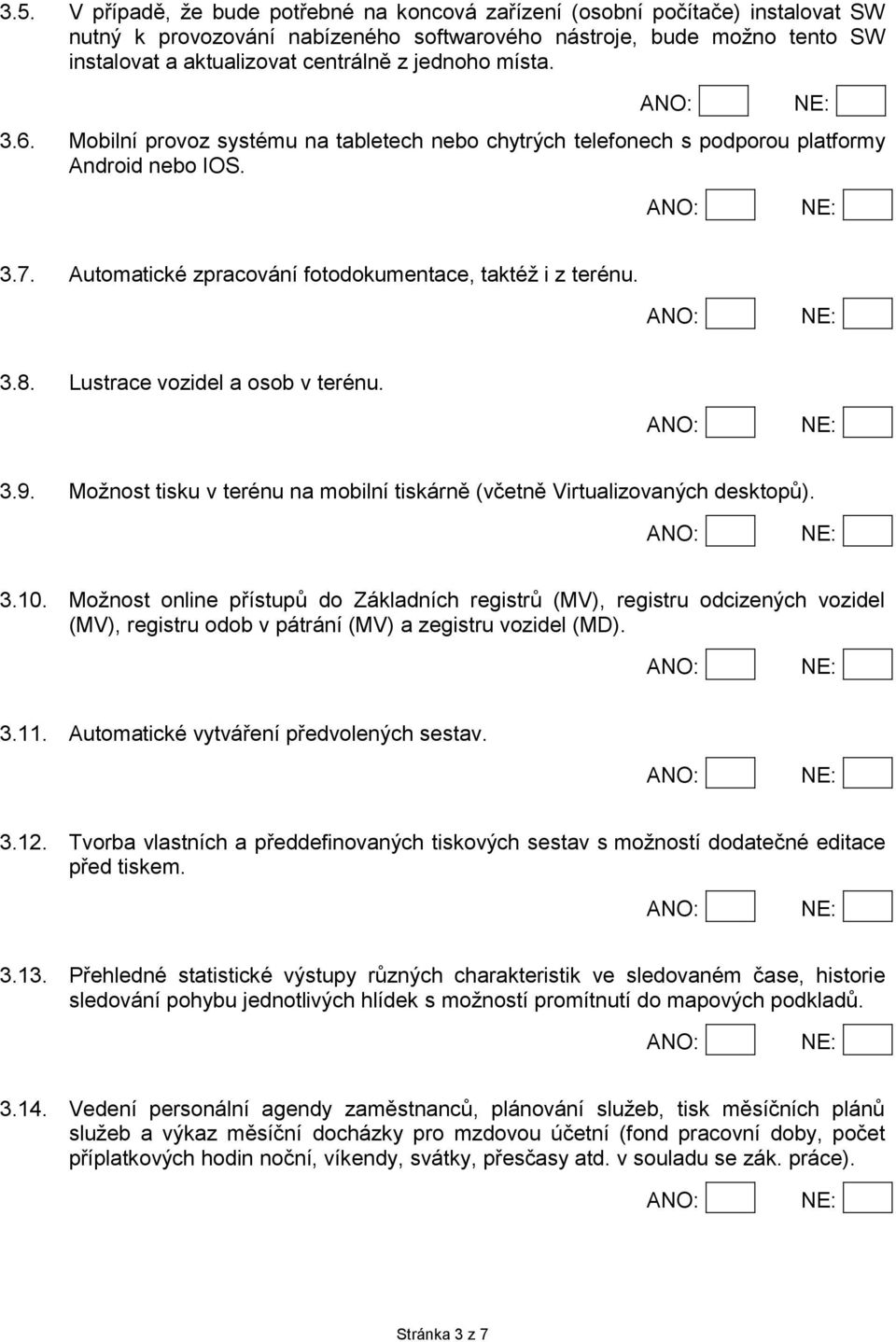 Lustrace vozidel a osob v terénu. 3.9. Možnost tisku v terénu na mobilní tiskárně (včetně Virtualizovaných desktopů). 3.10.