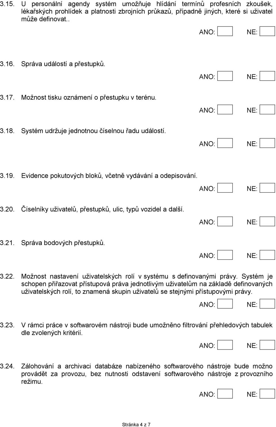 3.20. Číselníky uživatelů, přestupků, ulic, typů vozidel a další. 3.21. Správa bodových přestupků. 3.22. Možnost nastavení uživatelských rolí v systému s definovanými právy.