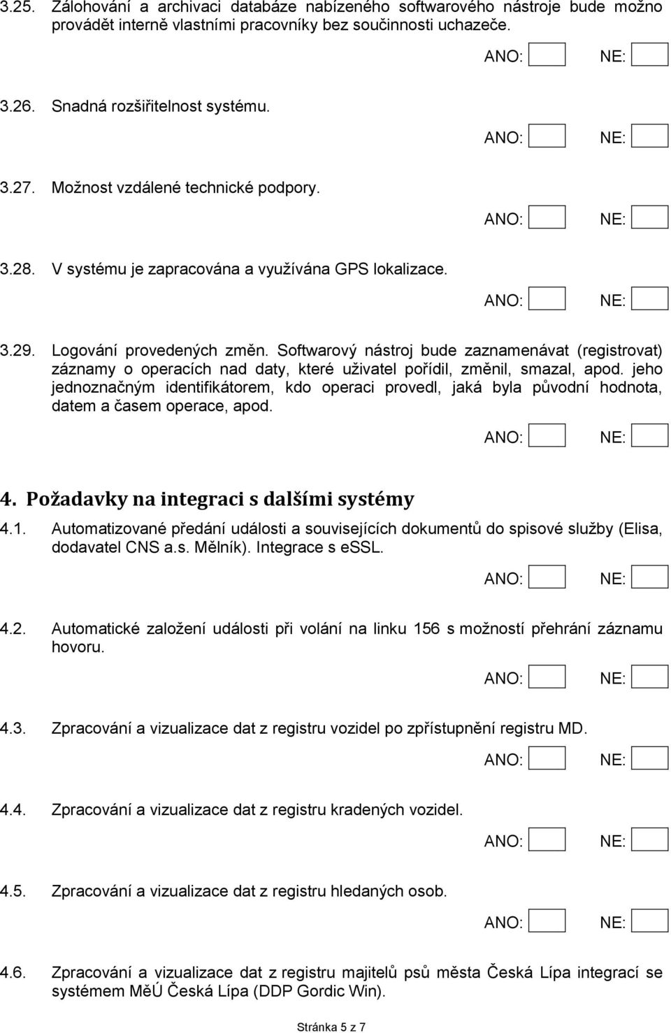 Softwarový nástroj bude zaznamenávat (registrovat) záznamy o operacích nad daty, které uživatel pořídil, změnil, smazal, apod.