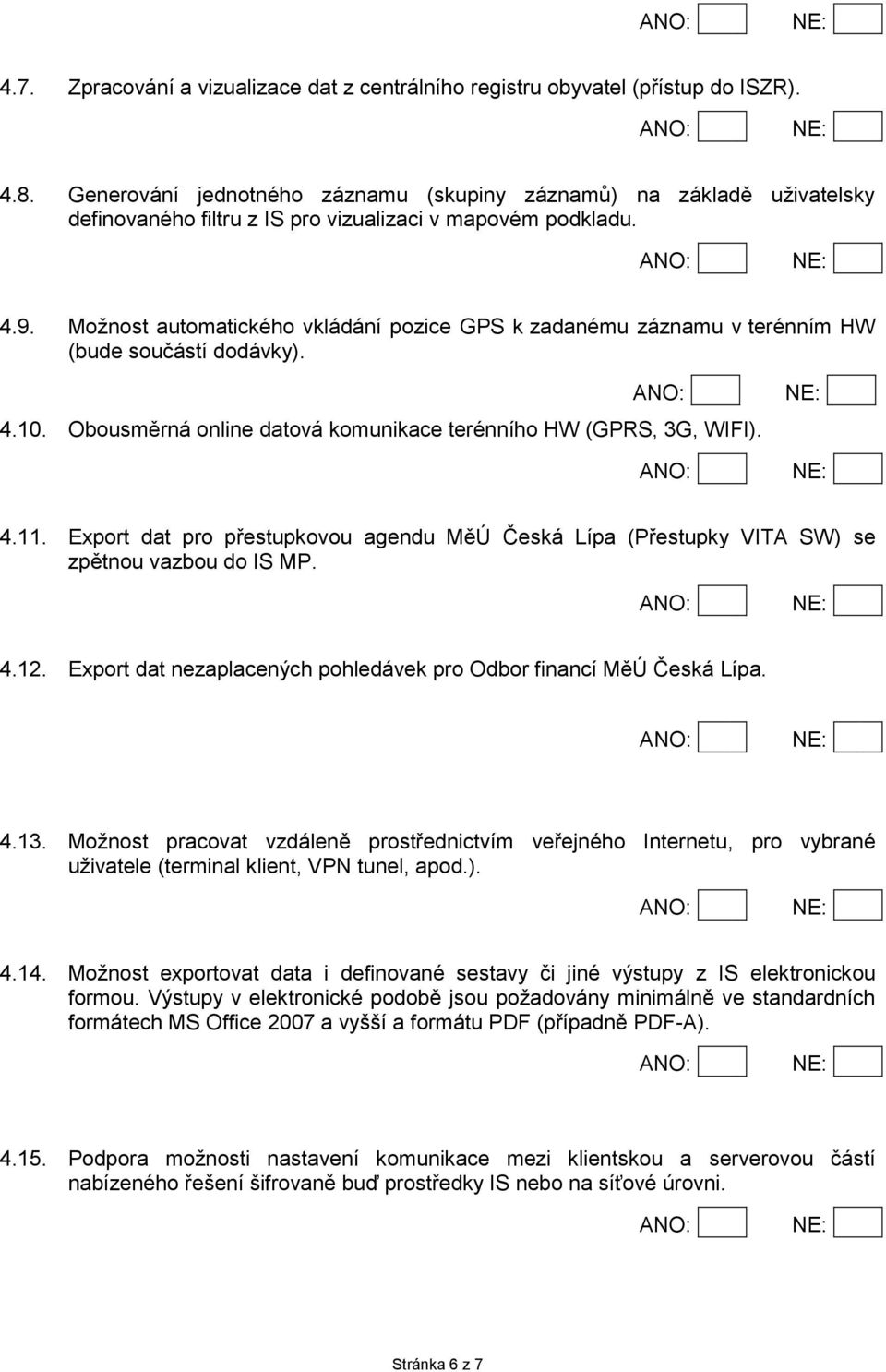 Možnost automatického vkládání pozice GPS k zadanému záznamu v terénním HW (bude součástí dodávky). 4.10. Obousměrná online datová komunikace terénního HW (GPRS, 3G, WIFI). 4.11.