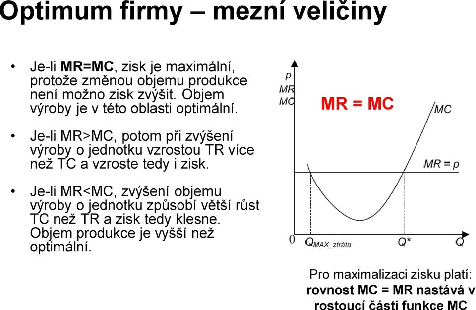 MR = MC Je-li MR>MC, potom při zvýšení výroby o jednotku vzrostou TR více než TC a vzroste tedy i zisk.