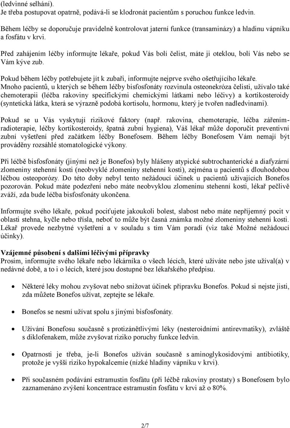 Před zahájením léčby informujte lékaře, pokud Vás bolí čelist, máte ji oteklou, bolí Vás nebo se Vám kýve zub. Pokud během léčby potřebujete jít k zubaři, informujte nejprve svého ošetřujícího lékaře.