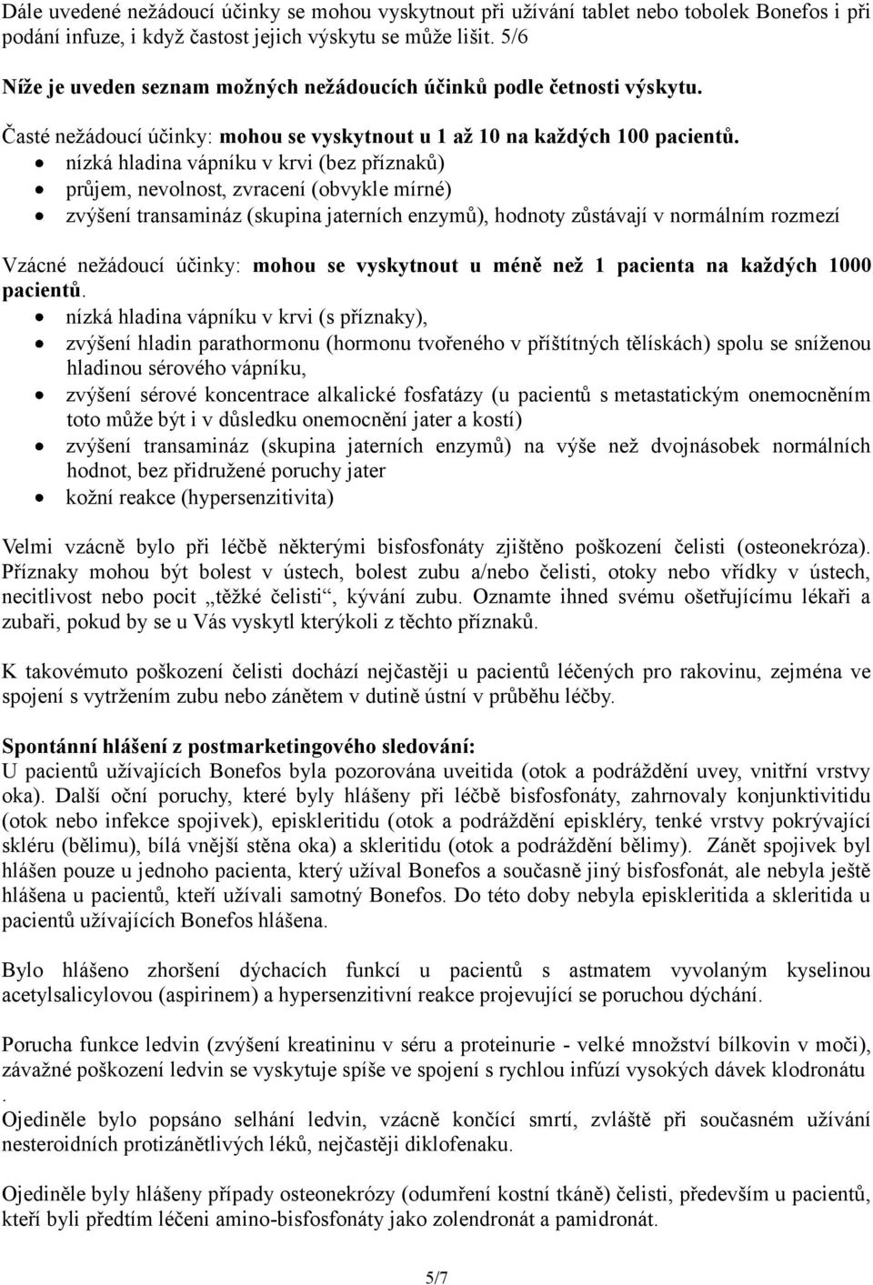 nízká hladina vápníku v krvi (bez příznaků) průjem, nevolnost, zvracení (obvykle mírné) zvýšení transamináz (skupina jaterních enzymů), hodnoty zůstávají v normálním rozmezí Vzácné nežádoucí účinky: