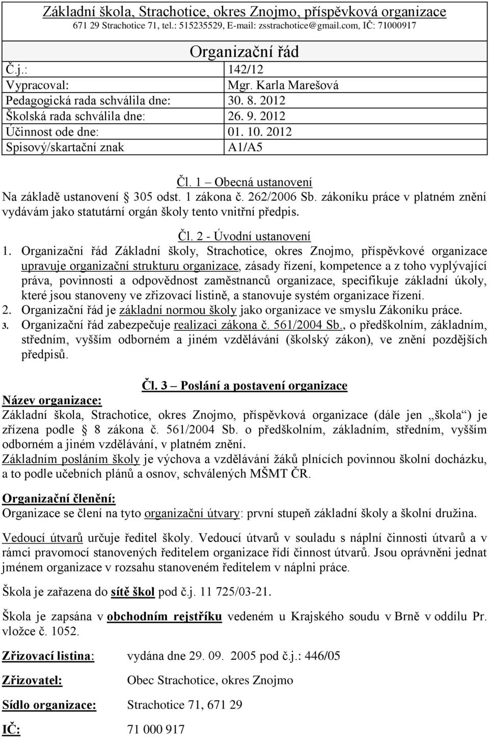 1 Obecná ustanovení Na základě ustanovení 305 odst. 1 zákona č. 262/2006 Sb. zákoníku práce v platném znění vydávám jako statutární orgán školy tento vnitřní předpis. Čl. 2 - Úvodní ustanovení 1.