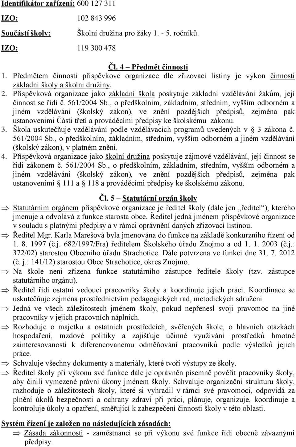 Příspěvková organizace jako základní škola poskytuje základní vzdělávání žákům, její činnost se řídí č. 561/2004 Sb.