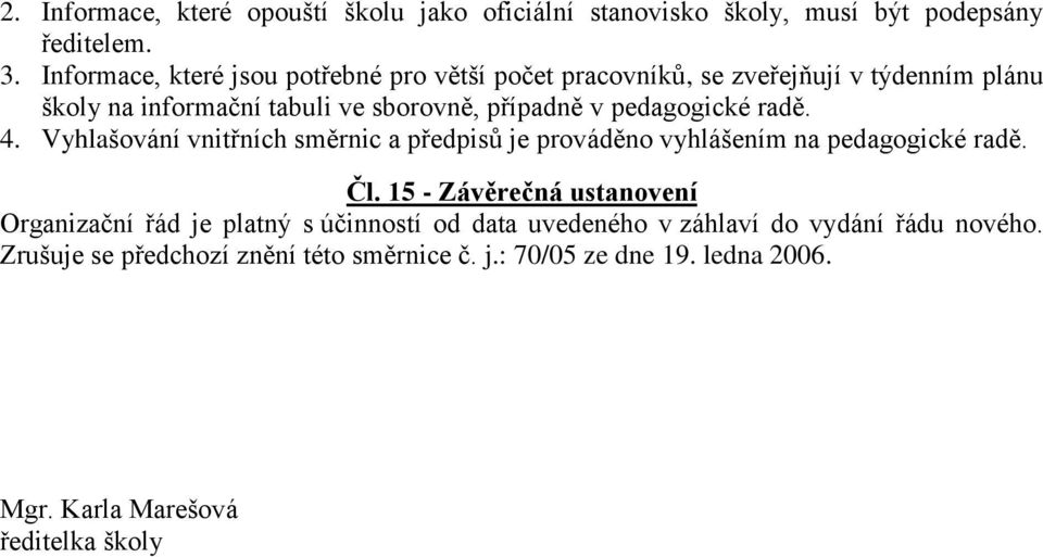 pedagogické radě. 4. Vyhlašování vnitřních směrnic a předpisů je prováděno vyhlášením na pedagogické radě. Čl.