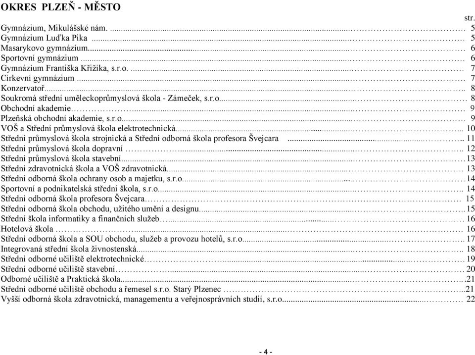 ..... 10 Střední průmyslová škola strojnická a Střední odborná škola profesora Švejcara..... 11 Střední průmyslová škola dopravní..... 12 Střední průmyslová škola stavební.