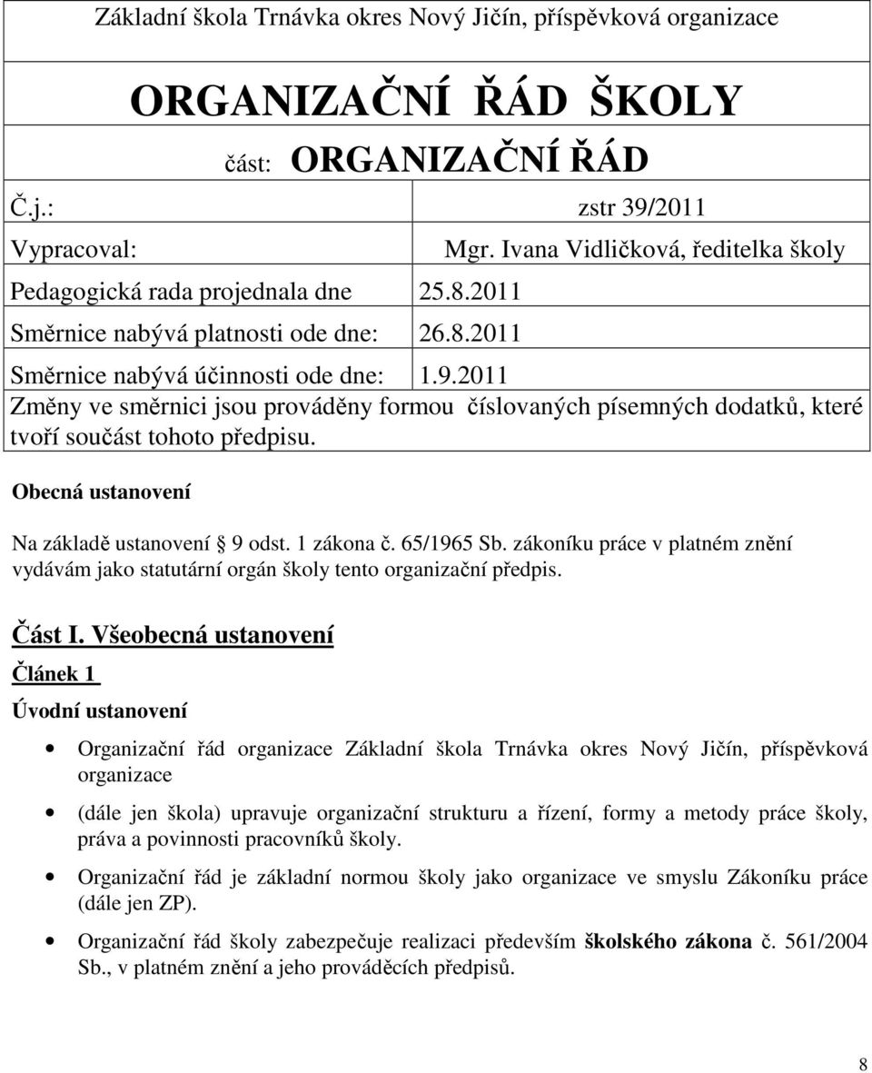 2011 Změny ve směrnici jsou prováděny formou číslovaných písemných dodatků, které tvoří součást tohoto předpisu. Obecná ustanovení Na základě ustanovení 9 odst. 1 zákona č. 65/1965 Sb.