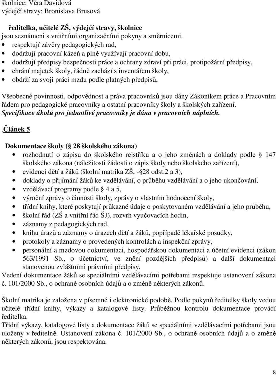 školy, řádně zachází s inventářem školy, obdrží za svoji práci mzdu podle platných předpisů, Všeobecné povinnosti, odpovědnost a práva pracovníků jsou dány Zákoníkem práce a Pracovním řádem pro