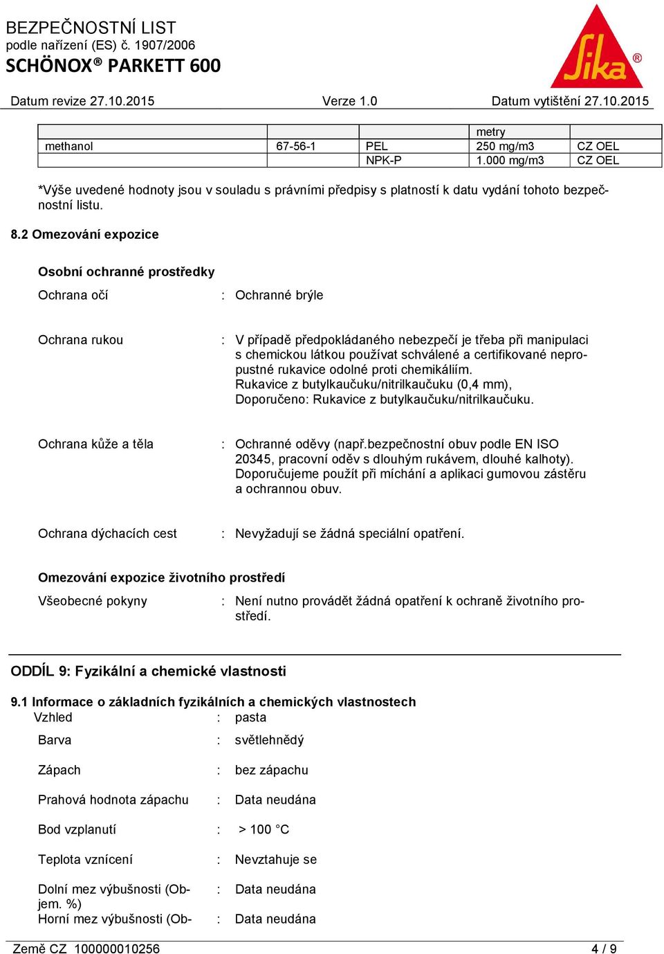 certifikované nepropustné rukavice odolné proti chemikáliím. Rukavice z butylkaučuku/nitrilkaučuku (0,4 mm), Doporučeno: Rukavice z butylkaučuku/nitrilkaučuku.