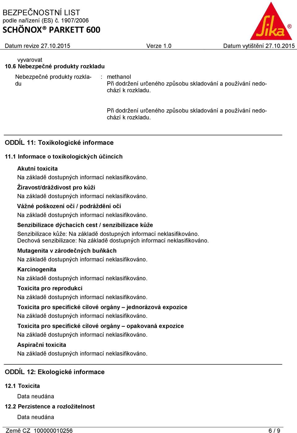 1 Informace o toxikologických účincích Akutní toxicita Žíravost/dráždivost pro kůži Vážné poškození očí / podráždění očí Senzibilizace dýchacích cest / senzibilizace kůže Senzibilizace kůže: Dechová