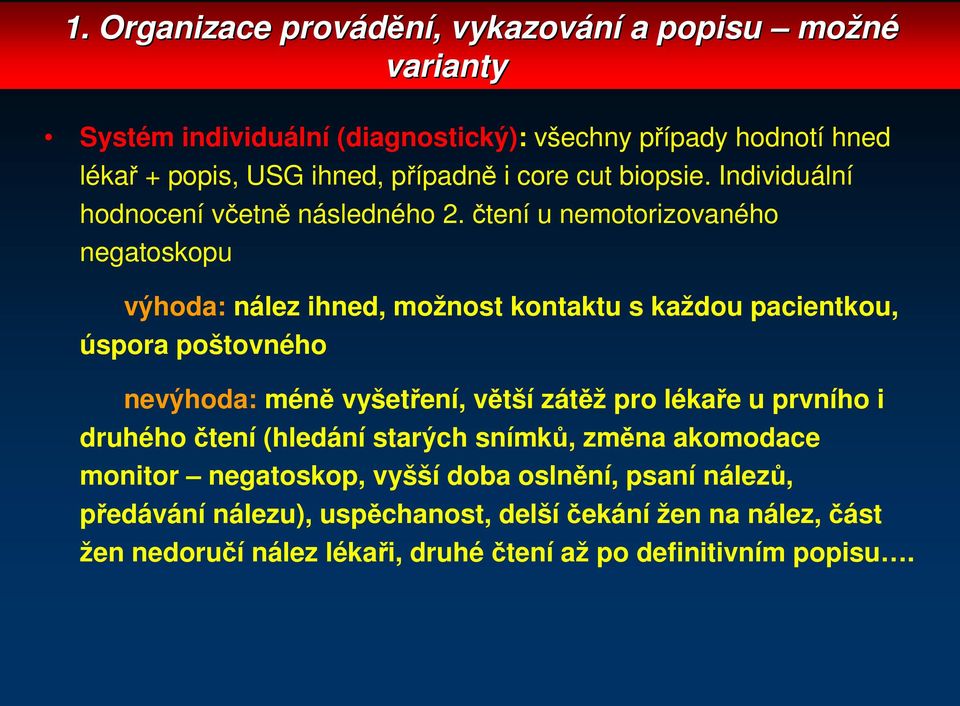 čtení u nemotorizovaného negatoskopu výhoda: nález ihned, možnost kontaktu s každou pacientkou, úspora poštovného nevýhoda: méně vyšetření, větší zátěž pro