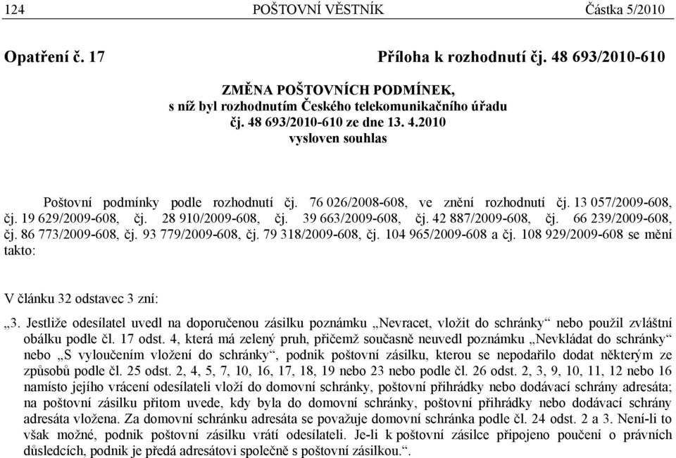 39 663/2009-608, čj. 42 887/2009-608, čj. 66 239/2009-608, čj. 86 773/2009-608, čj. 93 779/2009-608, čj. 79 318/2009-608, čj. 104 965/2009-608 a čj.