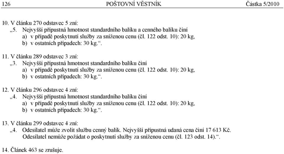 Nejvyšší přípustná hmotnost standardního balíku činí 12. V článku 296 odstavec 4 zní: 4.