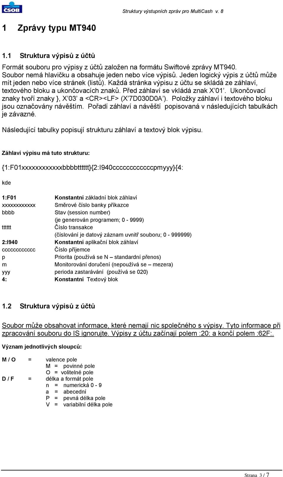 Každá stránka výpisu z účtu se skládá ze záhlaví, textového bloku a ukončovacích znaků. Před záhlaví se vkládá znak X 01. Ukončovací znaky tvoří znaky }, X 03 a <CR><LF> (X 7D030D0A ).