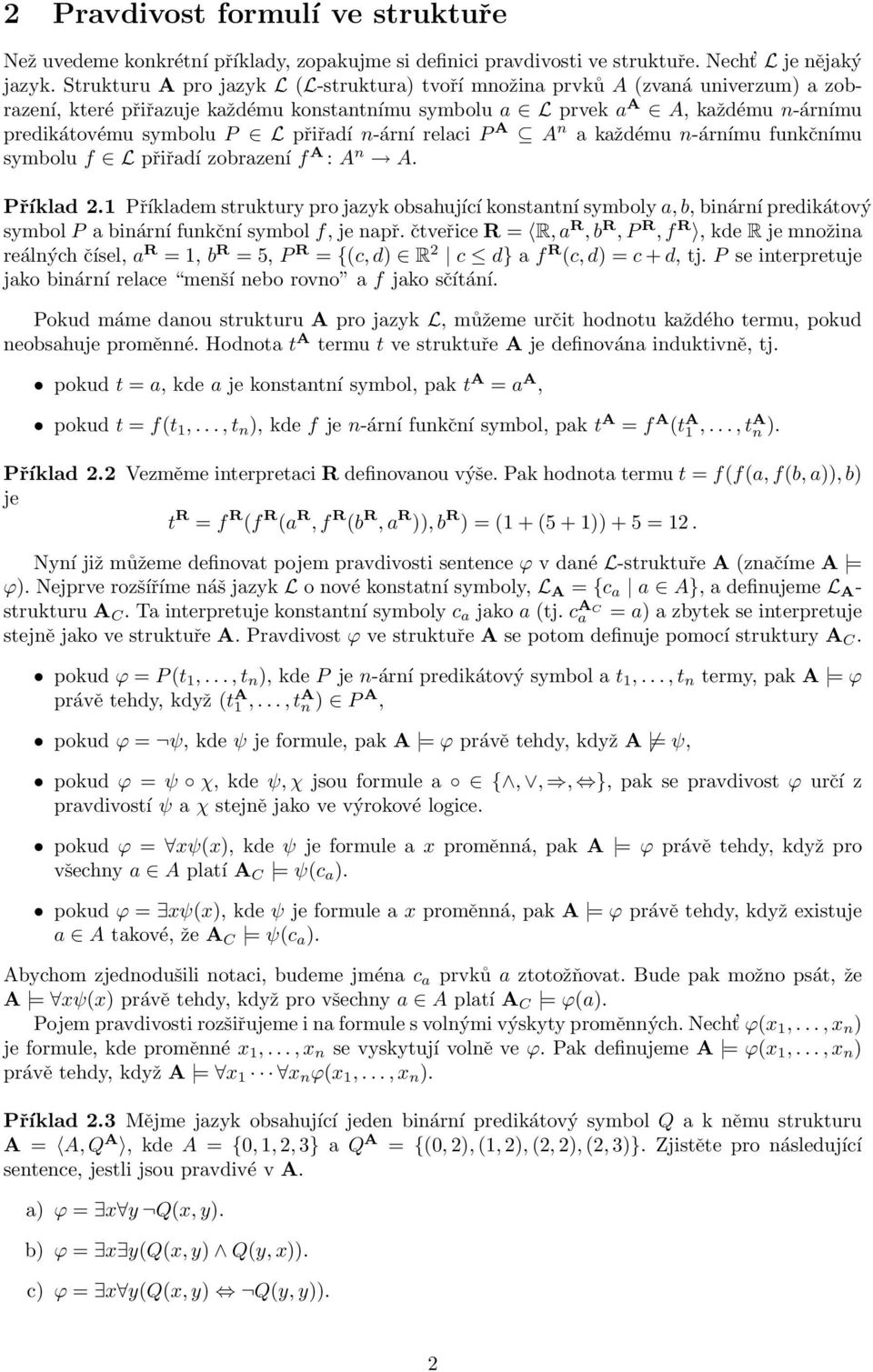 přiřadí n-ární relaci P A A n a každému n-árnímu funkčnímu symbolu f L přiřadí zobrazení f A : A n A. Příklad 2.