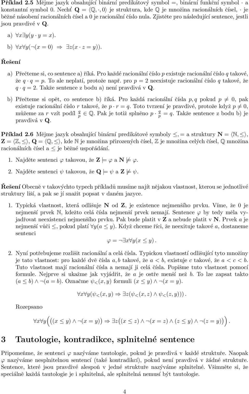 a) x y(y y = x). b) x y( (x = 0) z(x z = y)). a) Přečteme si, co sentence a) říká. Pro každé racionální číslo p existuje racionální číslo q takové, že q q = p. To ale neplatí, protože např.