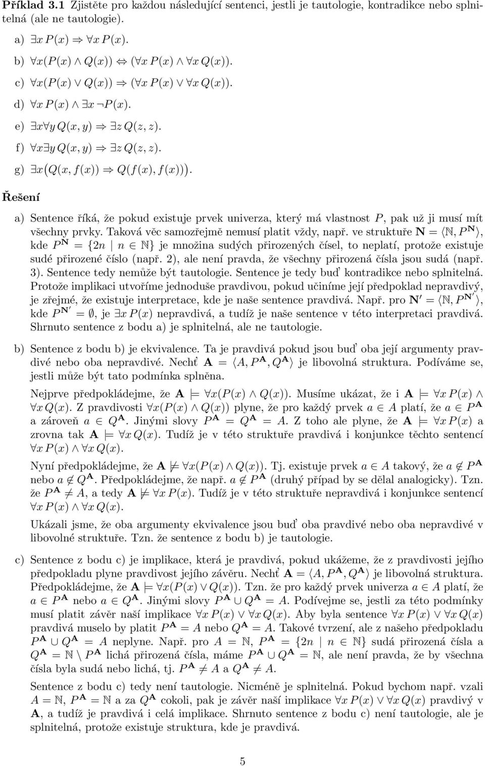 a) Sentence říká, že pokud existuje prvek univerza, který má vlastnost P, pak už ji musí mít všechny prvky. Taková věc samozřejmě nemusí platit vždy, např.