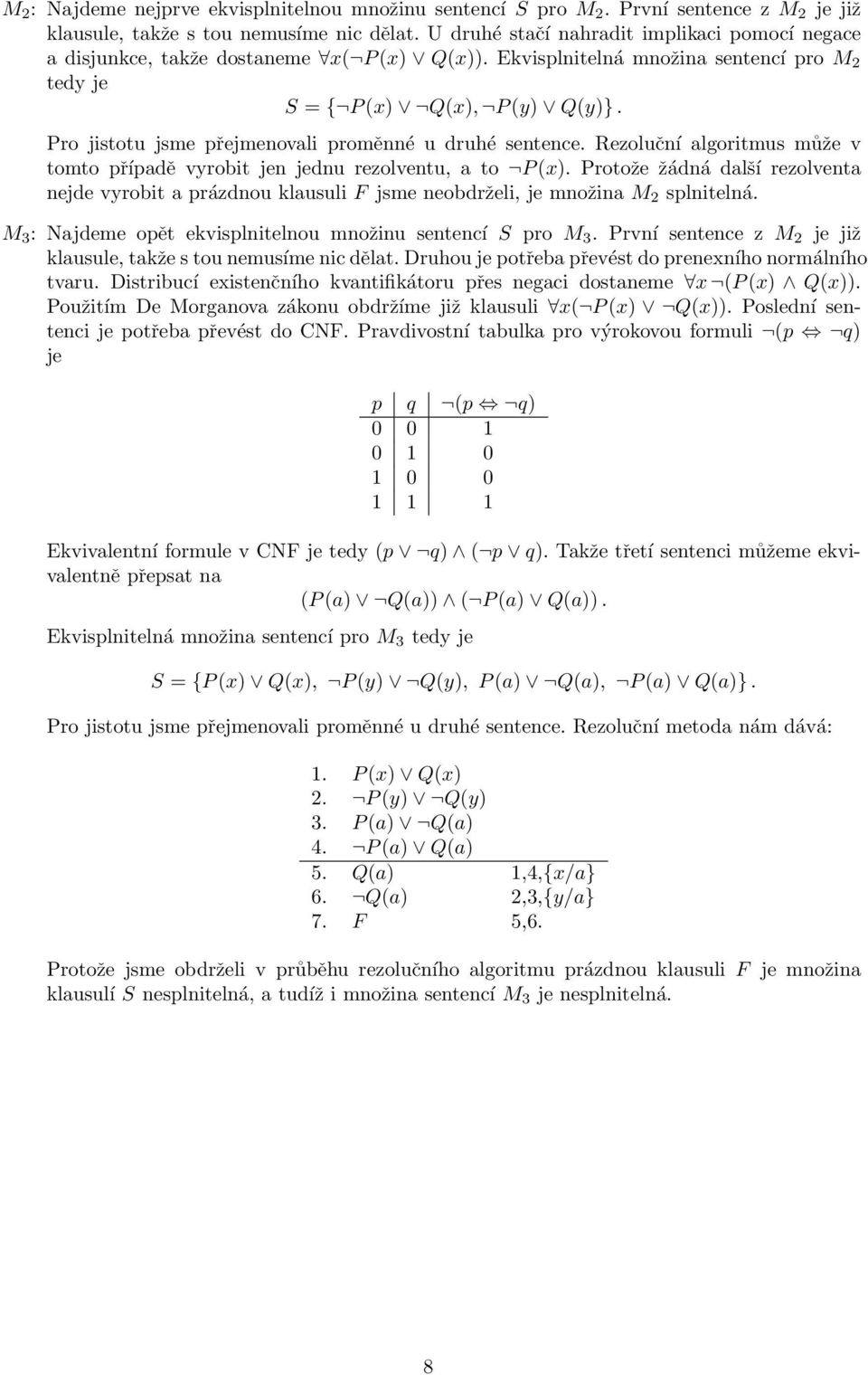 Pro jistotu jsme přejmenovali proměnné u druhé sentence. Rezoluční algoritmus může v tomto případě vyrobit jen jednu rezolventu, a to P(x).