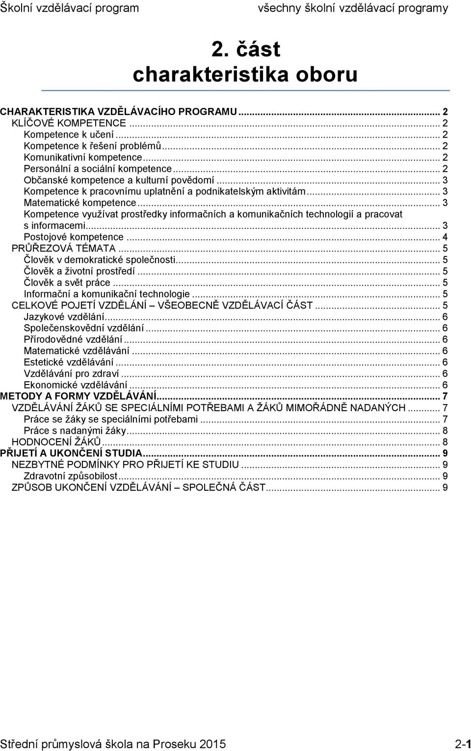 .. 3 Kompetence využívat prostředky informačních a komunikačních technologií a pracovat s informacemi... 3 Postojové kompetence... 4 PRŮŘEZOVÁ TÉMATA... 5 Člověk v demokratické společnosti.