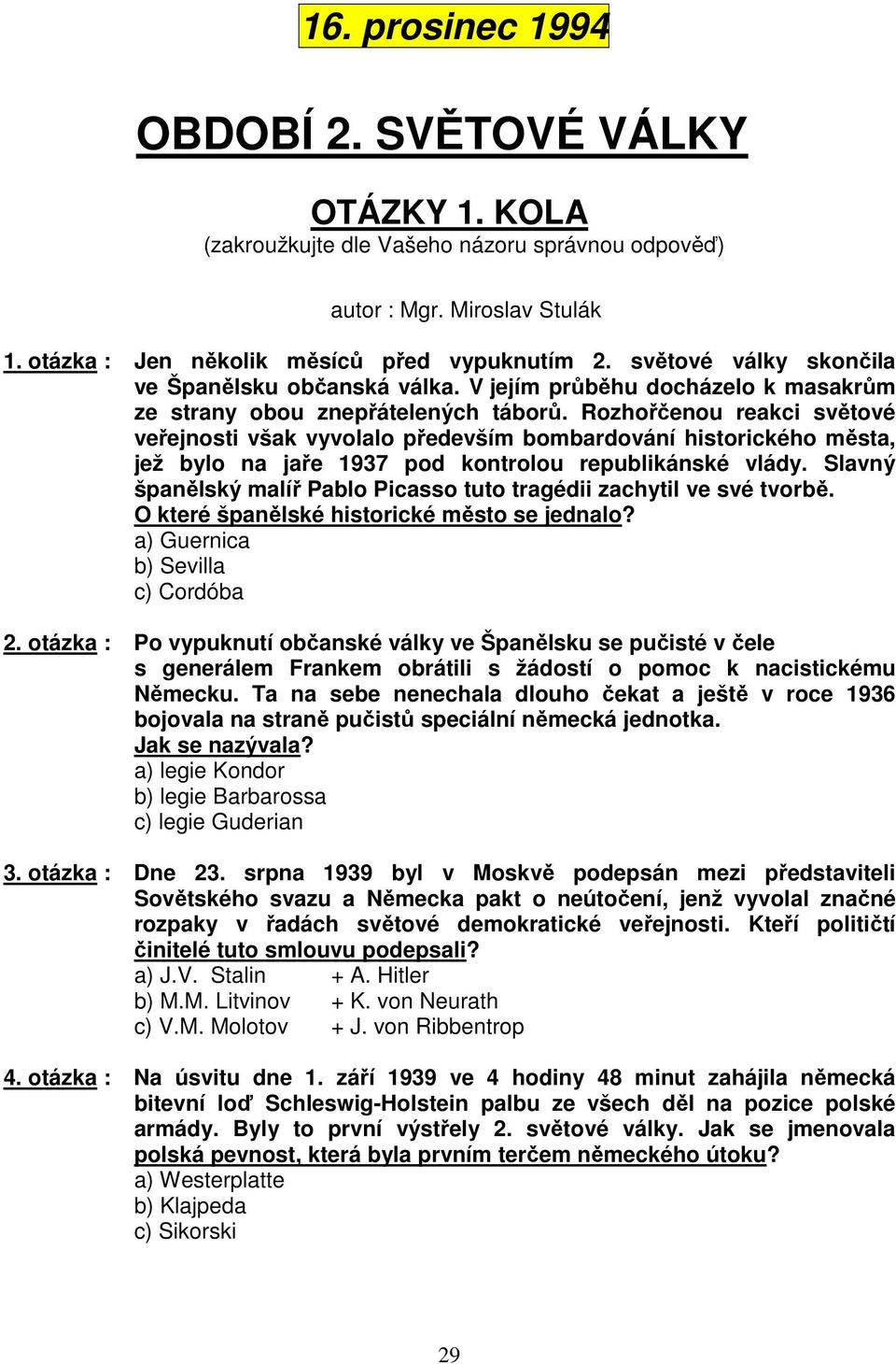 Rozhořčenou reakci světové veřejnosti však vyvolalo především bombardování historického města, jež bylo na jaře 1937 pod kontrolou republikánské vlády.