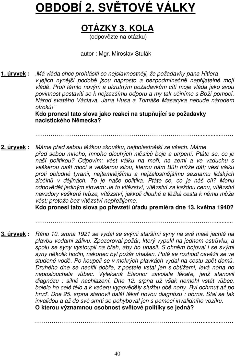Proti těmto novým a ukrutným požadavkům cítí moje vláda jako svou povinnost postaviti se k nejzazšímu odporu a my tak učiníme s Boží pomocí.