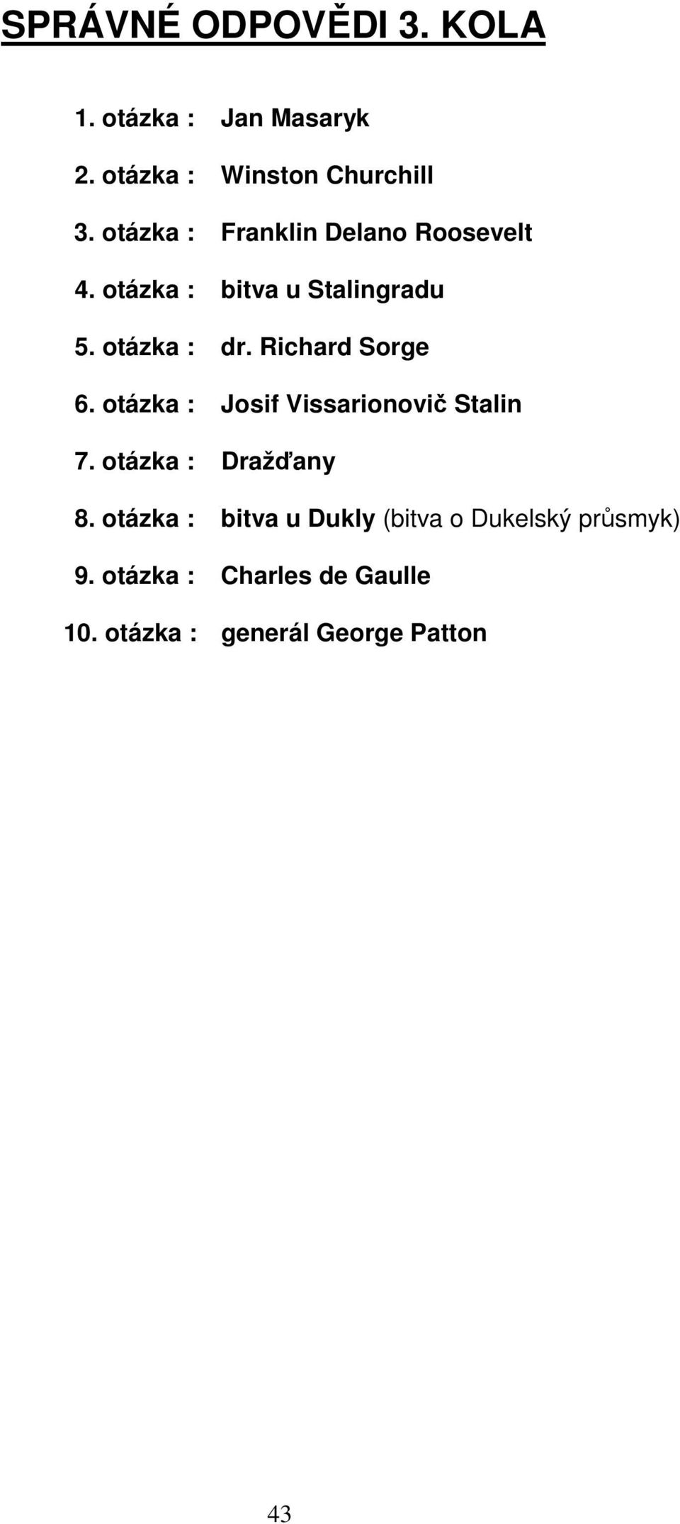 Richard Sorge 6. otázka : Josif Vissarionovič Stalin 7. otázka : Dražďany 8.