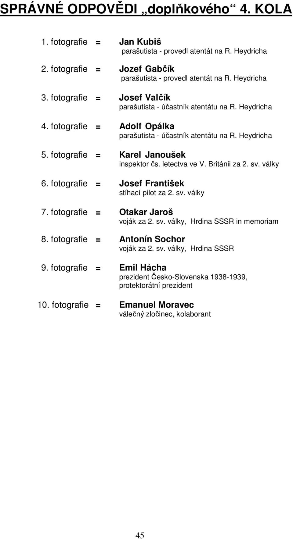 letectva ve V. Británii za 2. sv. války 6. fotografie = Josef František stíhací pilot za 2. sv. války 7. fotografie = Otakar Jaroš voják za 2. sv. války, Hrdina SSSR in memoriam 8.