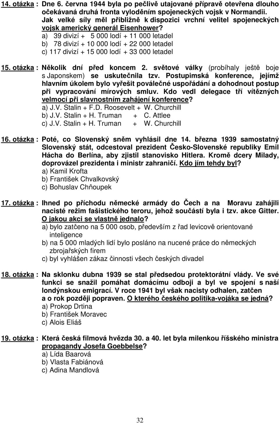 a) 39 divizí + 5 000 lodí + 11 000 letadel b) 78 divizí + 10 000 lodí + 22 000 letadel c) 117 divizí + 15 000 lodí + 33 000 letadel 15. otázka : Několik dní před koncem 2.