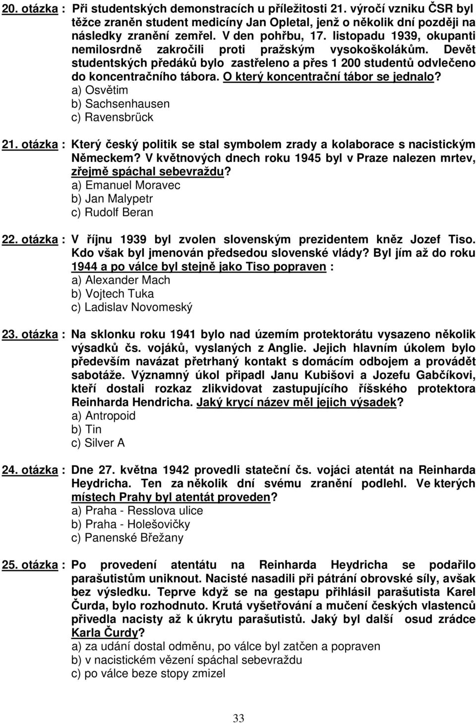 O který koncentrační tábor se jednalo? a) Osvětim b) Sachsenhausen c) Ravensbrück 21. otázka : Který český politik se stal symbolem zrady a kolaborace s nacistickým Německem?