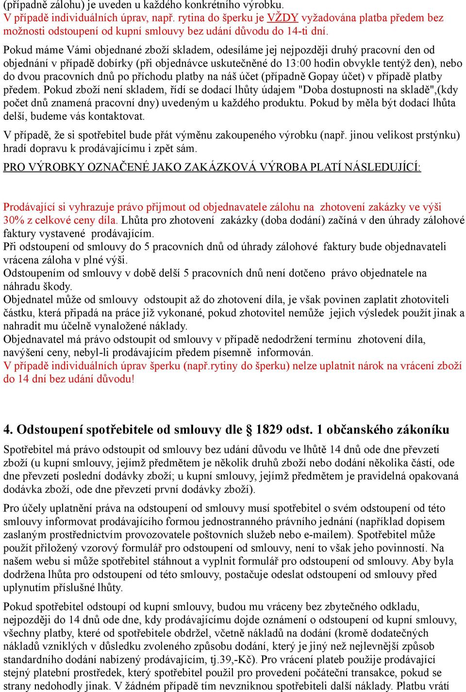 Pokud máme Vámi objednané zboží skladem, odesíláme jej nejpozději druhý pracovní den od objednání v případě dobírky (při objednávce uskutečněné do 13:00 hodin obvykle tentýž den), nebo do dvou