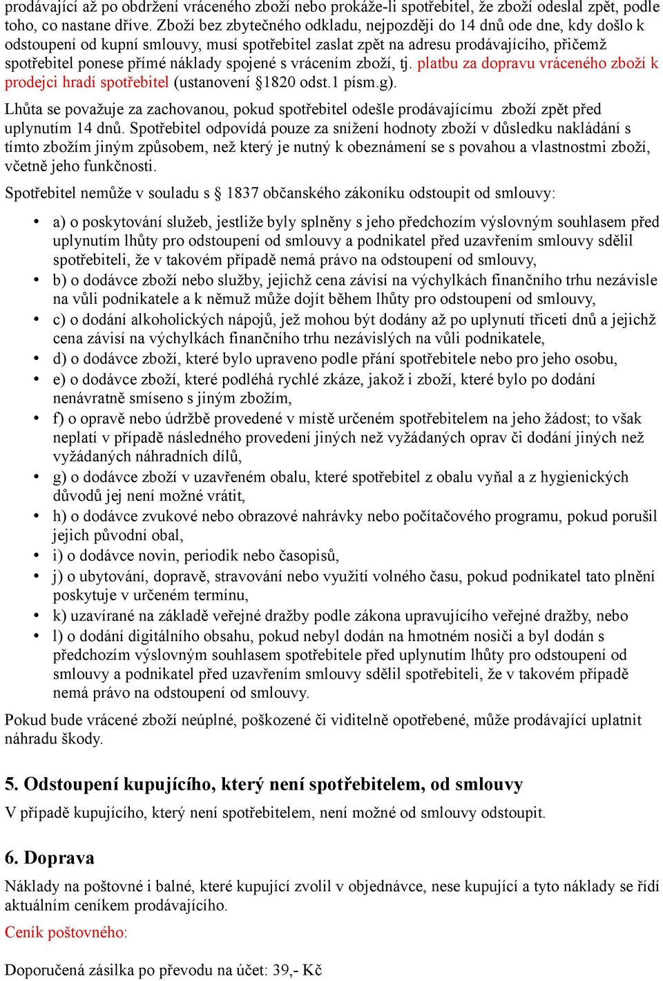 spojené s vrácením zboží, tj. platbu za dopravu vráceného zboží k prodejci hradí spotřebitel (ustanovení 1820 odst.1 písm.g).