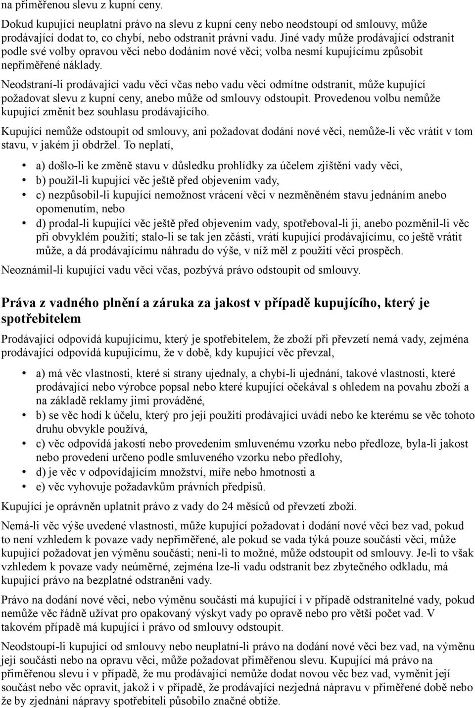 Neodstraní-li prodávající vadu věci včas nebo vadu věci odmítne odstranit, může kupující požadovat slevu z kupní ceny, anebo může od smlouvy odstoupit.