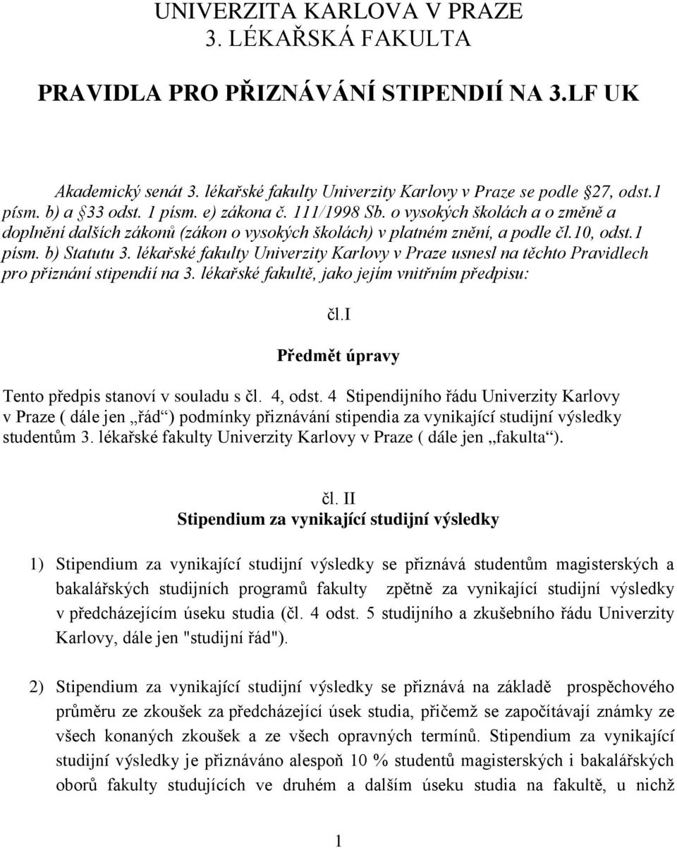 lékařské fakulty Univerzity Karlovy v Praze usnesl na těchto Pravidlech pro přiznání stipendií na 3. lékařské fakultě, jako jejím vnitřním předpisu: čl.