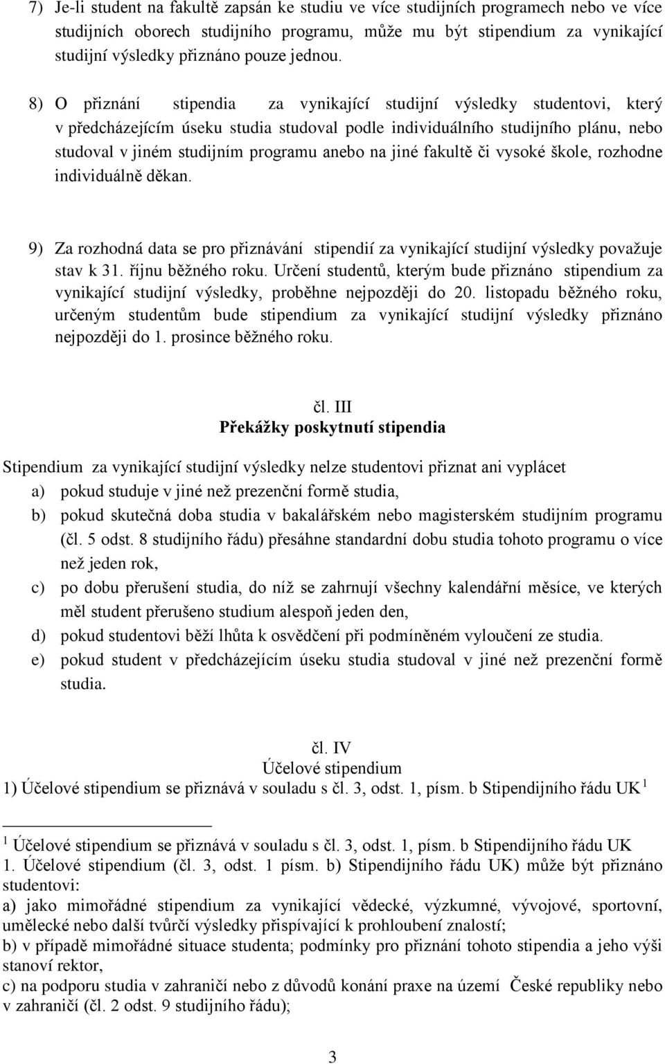 8) O přiznání stipendia za vynikající studijní výsledky studentovi, který v předcházejícím úseku studia studoval podle individuálního studijního plánu, nebo studoval v jiném studijním programu anebo