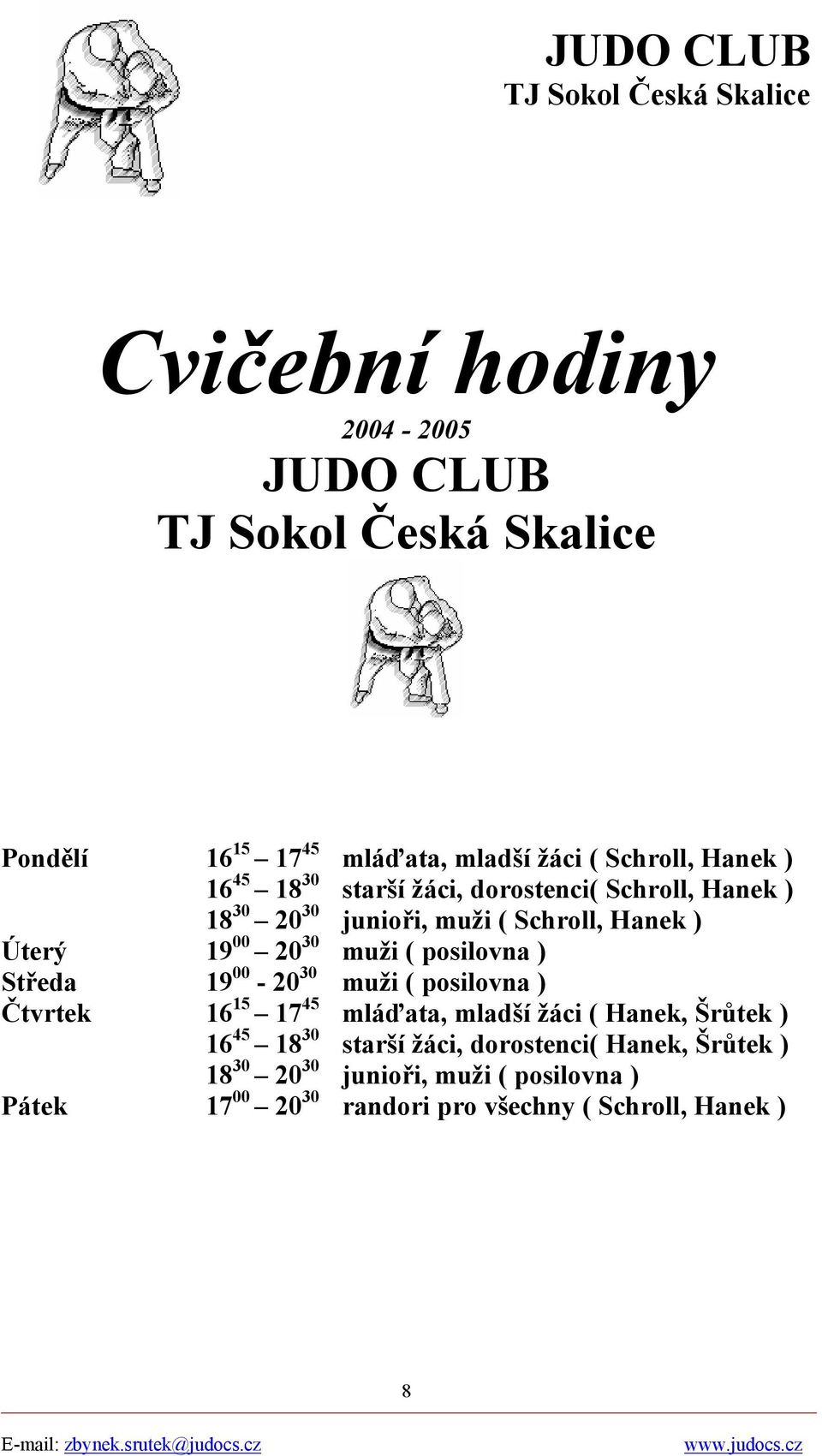 Středa 19 00-20 30 muži ( posilovna ) Čtvrtek 16 15 17 45 mláďata, mladší žáci ( Hanek, Šrůtek ) 16 45 18 30 starší